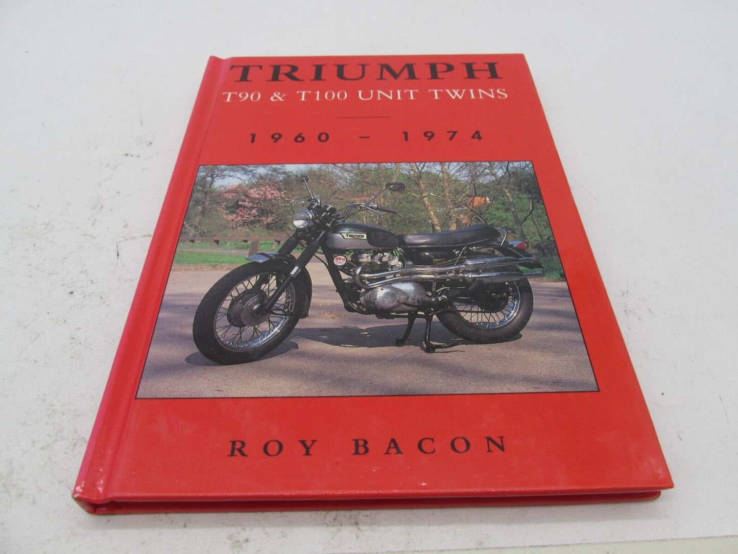 Triumph Roy Bacon 1960-1974 T90 & T100 Unit Twins Hard Cover Book
